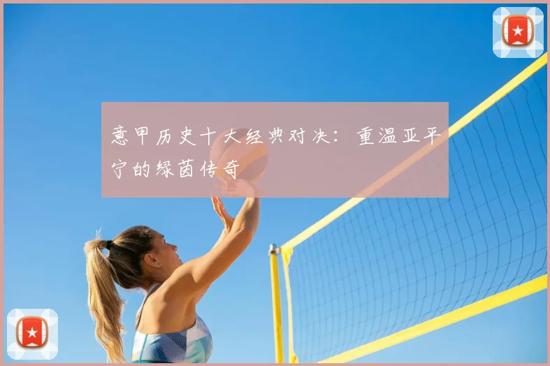 意甲历史十大经典对决：重温亚平宁的绿茵传奇